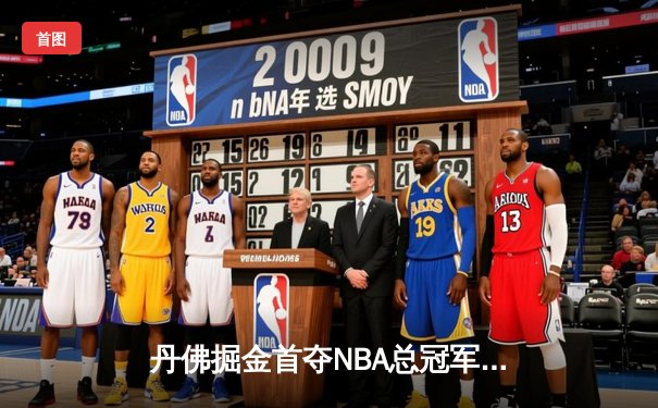 丹佛掘金首夺NBA总冠军！约基奇全能表现荣膺FMVP
