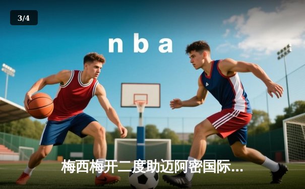 梅西梅开二度助迈阿密国际逆转，美职联上演进球盛宴 - 3