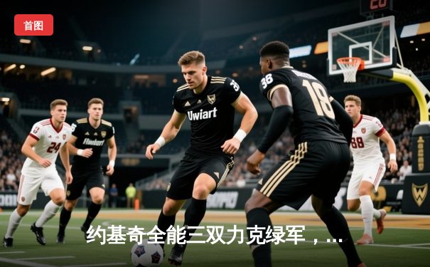 约基奇全能三双力克绿军，掘金主场延续不败金身