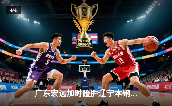 广东宏远加时险胜辽宁本钢 CBA总决赛上演史诗级逆转 - 4