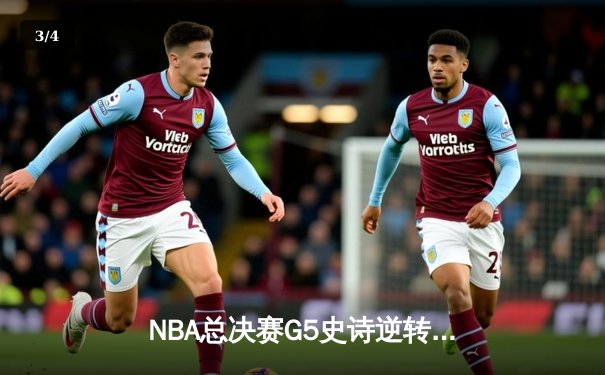 NBA总决赛G5史诗逆转：凯尔特人末节狂飙终结勇士三连冠梦想 - 3