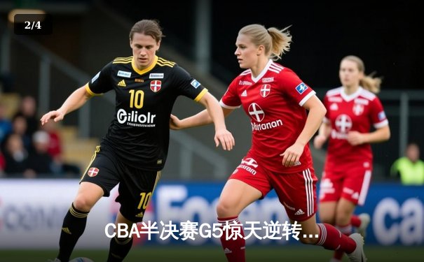 CBA半决赛G5惊天逆转！辽宁本钢加时险胜广东宏远晋级总决赛 - 2